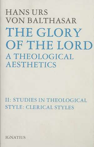 Glory of the Lord Theological Aesthetics: Clerical Styles de Hans Urs Von Balthasar