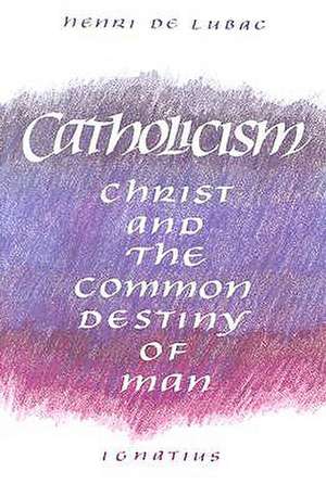 Catholicism: Christ and the Common Destiny of Man de Henri de Lubac