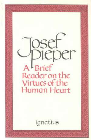 Brief Reader on the Virtues of the Human Heart de Josef Pieper