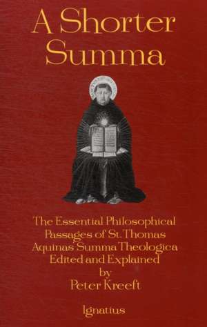 A Shorter Summa: The Essential Philosophical Passages of St. Thomas Aquinas' Summa Theologica Edited and Explained for Beginners de Thomas Aquinas