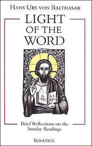 Light of the Word: Brief Reflections on the Sunday Readings de Hans Urs Von Balthasar