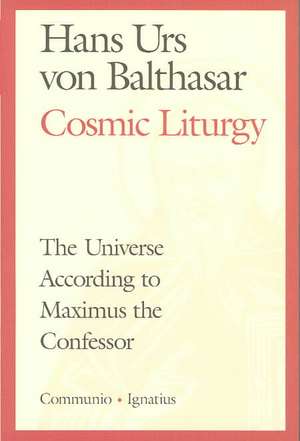 The Cosmic Liturgy: The Universe According to Maximus the Confessor de Hans Urs Von Balthasar