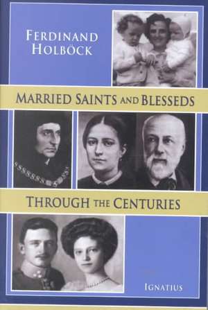 Married Saints and Blesseds Through the Centuries de Ferdinand Holbock