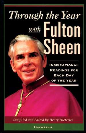 Through the Year with Fulton Sheen: Inspirational Readings for Each Day of the Year de Henry Dieterich