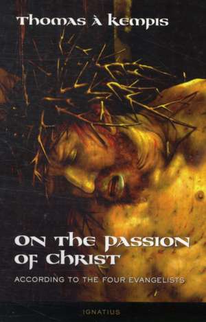 On the Passion of Christ: According to the Four Evangelists de Thomas a Kempis