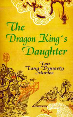 The Dragon King's Daughter: Ten Tang Dynasty Stories de Yang Hsien-Yi