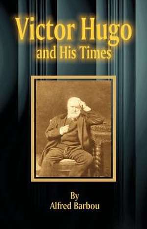 Victor Hugo and His Times de Alfred Barbou