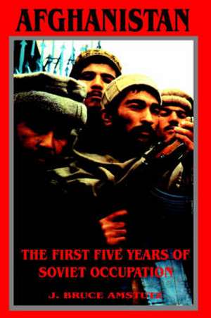 Afghanistan: The First Five Years of Soviet Occupation de J. Bruce Amstutz