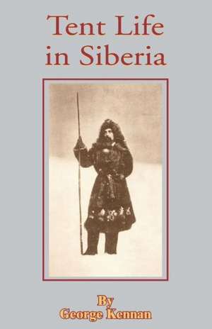 Tent Life in Siberia de George Kennan