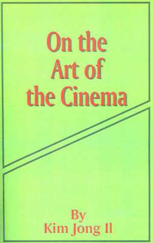 On the Art of the Cinema: April 11,1973 de Kim Jong Il