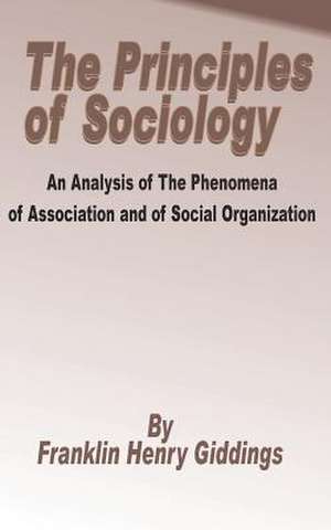 Principles of Sociology: An Analysis of the Phenomena of Association and of Social Organization de Franklin Henry Giddings