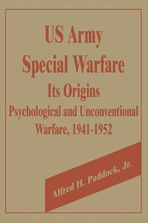 U.S. Army Special Warfare, Its Origins: Psychological and Unconventional Warfare, 1941-1952 de Jr. Paddock, Alfred H.