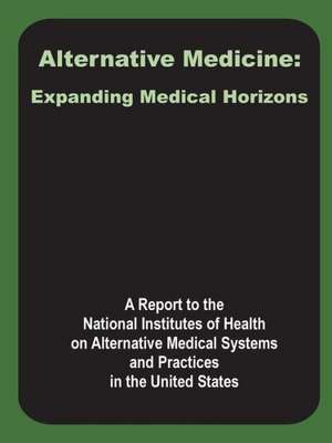 Alternative Medicine: Expanding Medical Horizons de A. Report to the National Institutes of