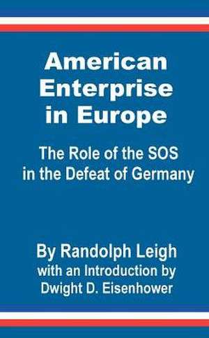 American Enterprise in Europe: The Role of the SOS in the Defeat of Germany de Randolph Leigh