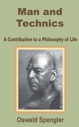 Man and Technics: A Contribution to a Philosophy of Life de Oswald Spengler