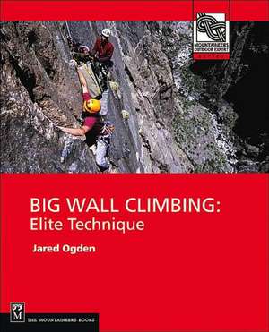 Big Wall Climbing: Elite Technique de Jared Ogden