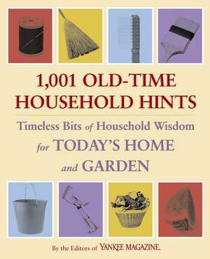 1,001 Old-Time Household Hints: Timeless Bits of Household Wisdom for Today's Home and Garden de Yankee Magazine