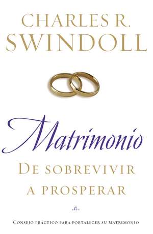 Matrimonio: De sobrevivir a prosperar: Consejo práctico para fortalecer su matrimonio de Charles R. Swindoll