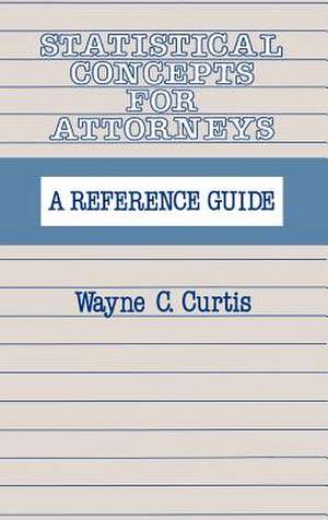 Statistical Concepts for Attorneys: A Reference Guide de Wayne C. Curtis