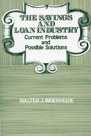 The Savings and Loan Industry: Current Problems and Possible Solutions de Walter J. Woerheide