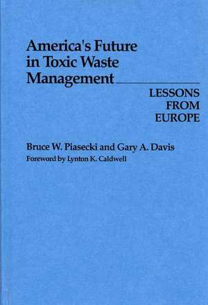 America's Future in Toxic Waste Management: Lessons from Europe de Bruce W. Piasecki