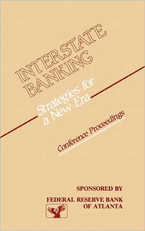 Interstate Banking: Strategies for a New Era--Conference Proceedings de Reserve Bank of Atlanta Federal