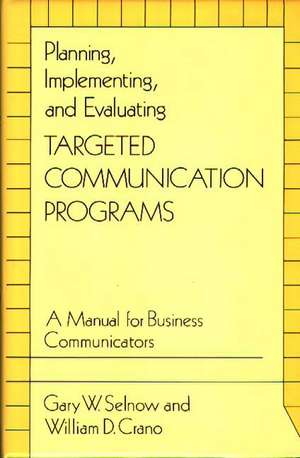 Planning, Implementing, and Evaluating Targeted Communication Programs: A Manual for Business Communicators de Gary W. Selnow