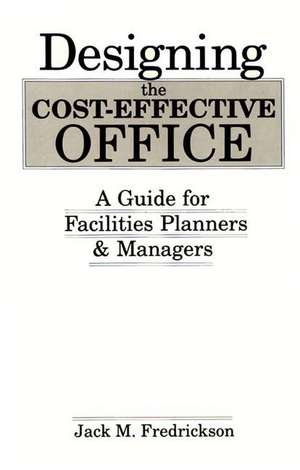 Designing the Cost-Effective Office: A Guide for Facilities Planners and Managers de Jack M. Fredrickson