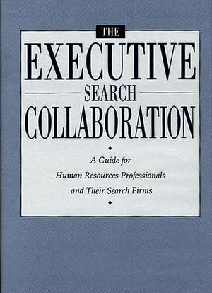 The Executive Search Collaboration: A Guide for Human Resources Professionals and Their Search Firms de Janet Jones Parker