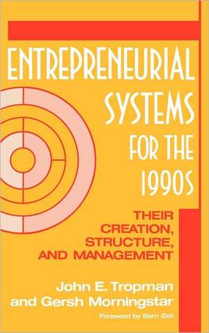 Entrepreneurial Systems for the 1990s: Their Creation, Structure, and Management de John E. Tropman