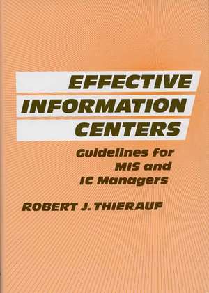 Effective Information Centers: Guidelines for MIS and IC Managers de Robert J. Thierauf