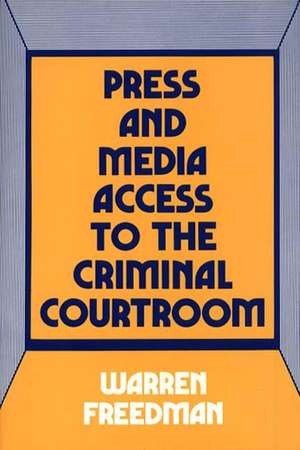 Press and Media Access to the Criminal Courtroom de Warren Freedman