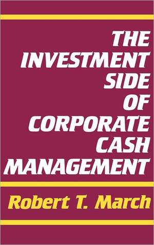 The Investment Side of Corporate Cash Management de Robert T. March