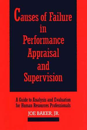 Causes of Failure in Performance Appraisal and Supervision: A Guide to Analysis and Evaluation for Human Resources Professionals de Joe Baker