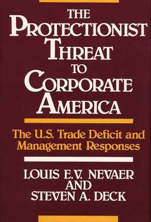 The Protectionist Threat to Corporate America: The U.S. Trade Deficit and Management Responses de Louis E. V. Nevaer