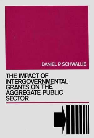 The Impact of Intergovernmental Grants on the Aggregate Public Sector de Daniel P. Schwallie