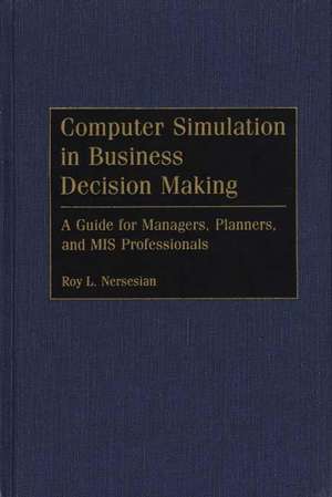 Computer Simulation in Business Decision Making: A Guide for Managers, Planners, and MIS Professionals de Roy L. Nersesian