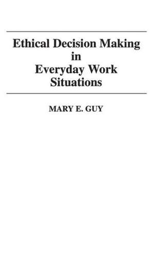Ethical Decision Making in Everyday Work Situations de Mary E. Guy