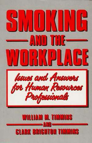 Smoking and the Workplace: Issues and Answers for Human Resources Professionals de William M. Timmins