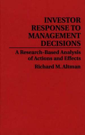 Investor Response to Management Decisions: A Research-Based Analysis of Actions and Effects de Richard Altman