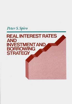 Real Interest Rates and Investment and Borrowing Strategy de Peter S. Spiro