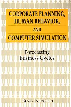 Corporate Planning, Human Behavior, and Computer Simulation: Forecasting Business Cycles de Roy Nersesian