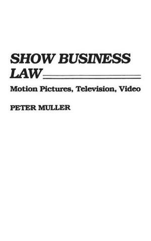 Show Business Law: Motion Pictures, Television, Video de Peter Muller