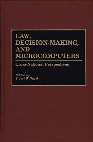 Law, Decision-Making, and Microcomputers: Cross-National Perspectives de Stuart S. Nagel