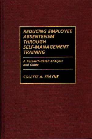 Reducing Employee Absenteeism Through Self-Management Training: A Research-Based Analysis and Guide de Colette A. Frayne