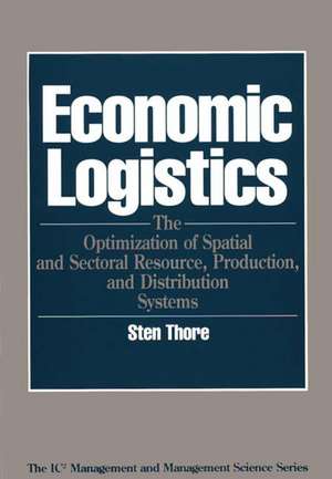 Economic Logistics: The Optimization of Spatial and Sectoral Resource, Production, and Distribution Systems de Sten A. Thore