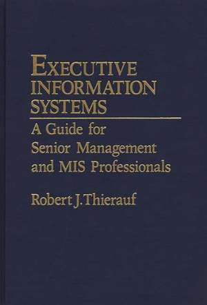 Executive Information Systems: A Guide for Senior Management and MIS Professionals de Robert J. Thierauf