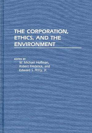 The Corporation, Ethics, and the Environment de W. Michael Hoffman