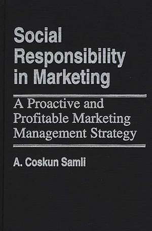 Social Responsibility in Marketing: A Proactive and Profitable Marketing Management Strategy de A. Coskun Samli