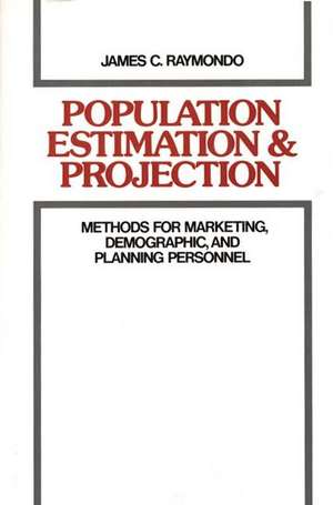 Population Estimation and Projection: Methods for Marketing, Demographic, and Planning Professionals de James Raymondo